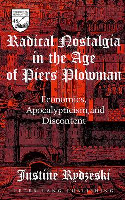 Radical Nostalgia in the Age of Piers Plowman: Economics, Apocalypticism, and Discontent - Studies in the Humanities Literature - Politics - Society 48 (Hardback)