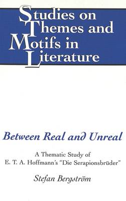 Between Real and Unreal: A Thematic Study of E.T.A. Hoffmann's Die Serapionsbreuder - Studies on Themes and Motifs in Literature 49 (Hardback)