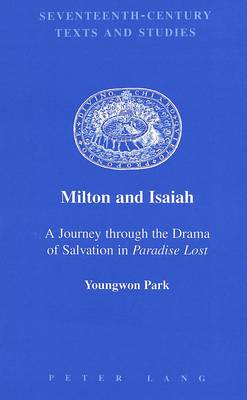 Milton and Isaiah: a Journey Through the Drama of Salvation in Paradise Lost - Seventeenth-Century Texts and Studies 5 (Hardback)