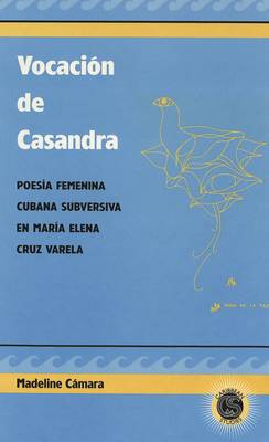 Vocacion de Casandra: Poesia Femenina Cubana Subversiva en Maria Elena Cruz Varela - Caribbean Studies 3 (Hardback)