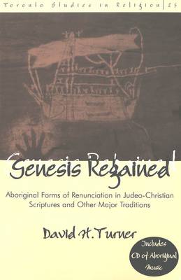 Genesis Regained: Aboriginal Forms of Renunciation in Judeo-Christian Scriptures and Other Major Traditions - Toronto Studies in Religion 25 (Paperback)