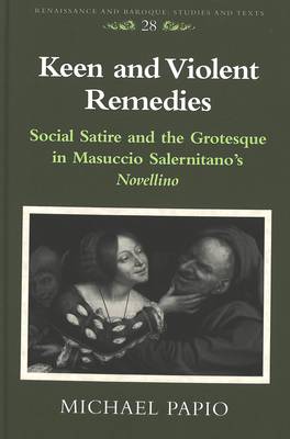 Keen and Violent Remedies: Social Satire and the Grotesque in Masuccio Salernitano's Novellino - Renaissance and Baroque Studies and Texts 28 (Hardback)