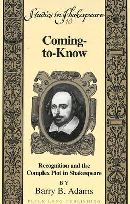 Coming-to-Know: Recognition and the Complex Plot in Shakespeare - Studies in Shakespeare 10 (Hardback)