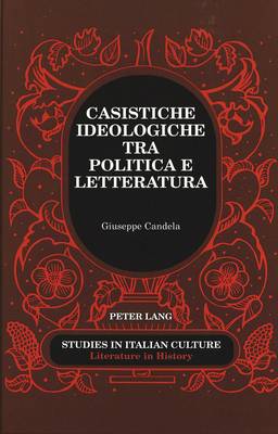 Casistiche Ideologiche Tra Politica e Letteratura - Studies in Italian Culture 26 (Hardback)