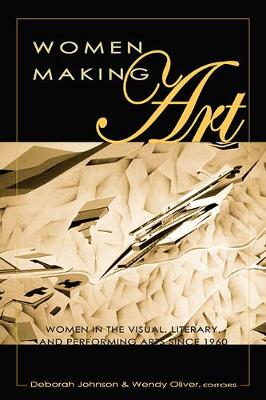 Women Making Art: Women in the Visual, Literary, and Performing Arts Since 1960 - Eruptions: New Feminism Across the Disciplines 7 (Paperback)