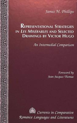 Representational Strategies in Les Miserables and Selected Drawings by Victor Hugo: An Intermedial Comparison - Currents in Comparative Romance Languages & Literatures 86 (Hardback)