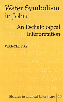 Water Symbolism in John: An Eschatological Interpretation - Studies in Biblical Literature 15 (Hardback)