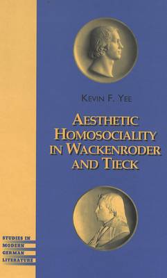 Aesthetic Homosociality in Wackenroder and Tieck - Studies in Modern German Literature 94 (Hardback)
