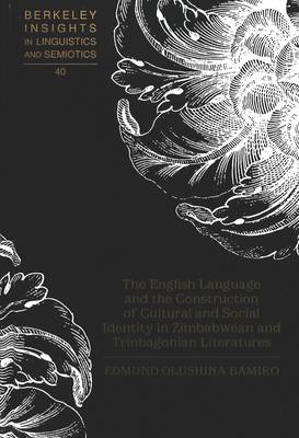 The English Language and the Construction of Cultural and Social Identity in Zimbabwean and Trinbagonian Literatures - Berkeley Insights in Linguistics and Semiotics 40 (Hardback)