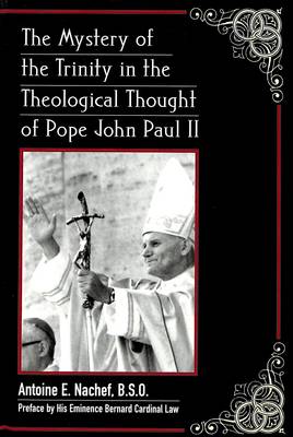 The Mystery of the Trinity in the Theological Thought of Pope John Paul II: Preface by His Eminence Bernard Cardinal Law - American University Studies, Series 7: Theology & Religion 211 (Hardback)