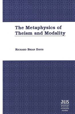 The Metaphysics of Theism and Modality - American University Studies, Series 5: Philosophy 189 (Hardback)