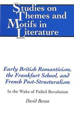Early British Romanticism, the Frankfurt School, and French Post-Structuralism: In the Wake of Failed Revolution - Studies on Themes and Motifs in Literature 53 (Hardback)