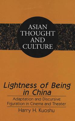 Lightness of Being in China: Adaptation and Discursive Figuration in Cinema and Theater - Asian Thought and Culture 37 (Hardback)