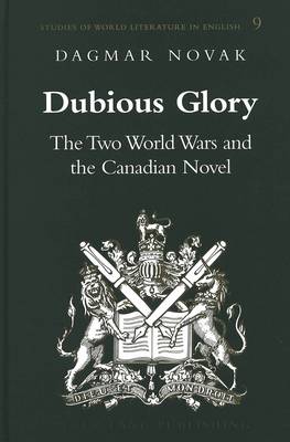 Dubious Glory: The Two World Wars and the Canadian Novel - Studies of World Literature in English 9 (Hardback)