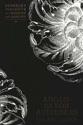 Anglo-Saxon Audiences / Eugene Green. - Berkeley Insights in Linguistics and Semiotics 44 (Hardback)