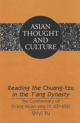 Reading the Chuang-tzu in the T'ang Dynasty: The Commentary of Ch'eng Hsuean-ying (fl. 631-652) - Asian Thought and Culture 39 (Hardback)