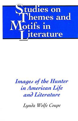 Images of the Hunter in American Life and Literature - Studies on Themes and Motifs in Literature 54 (Hardback)