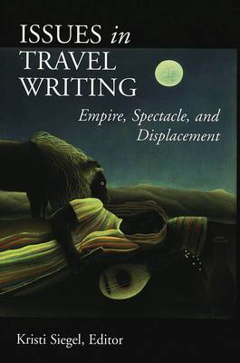 Issues in Travel Writing: Empire, Spectacle, and Displacement (Paperback)
