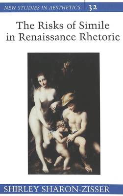 The Risks of Simile in Renaissance Rhetoric - New Studies in Aesthetics 32 (Hardback)