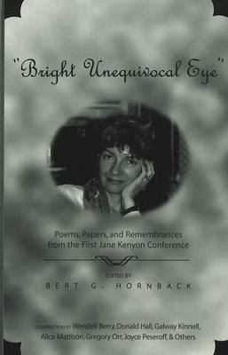 "Bright Unequivocal Eye": Poems, Papers, and Remembrances from the First Jane Kenyon Conference / Edited by Bert G. Hornback. (Hardback)