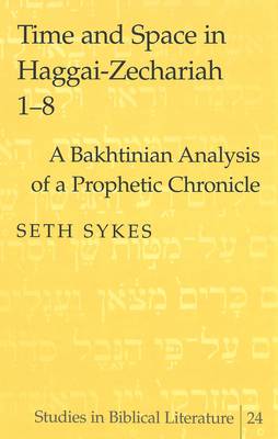 Time and Space in Haggai-Zechariah 1-8: A Bakhtinian Analysis of a Prophetic Chronicle - Studies in Biblical Literature v. 24 (Hardback)