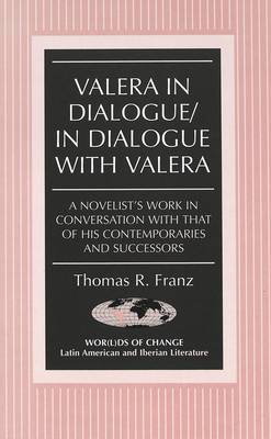 Valera in Dialogue/in Dialogue with Valera: A Novelist's Work in Conversation with That of His Contemporaries and Successors - Wor(L)Ds of Change: Latin American and Iberian Literature 48 (Hardback)