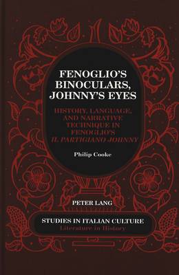 Fenoglio's Binoculars, Johnny's Eyes: History, Language, and Narrative Technique in Fenoglio's Il Partigiano Johnny - Studies in Italian Culture 30 (Hardback)