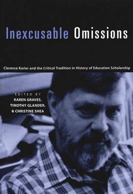 Inexcusable Omissions: Clarence Karier and the Critical Tradition in History of Education Scholarship - History of Schools and Schooling 10 (Paperback)
