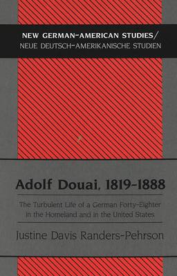 Adolf Douai, 1819-1888: The Turbulent Life of a German Forty-eighter in the Homeland and in the United States - New German-American Studies/Neue Deutsch-Amerikanische Studien 22 (Hardback)