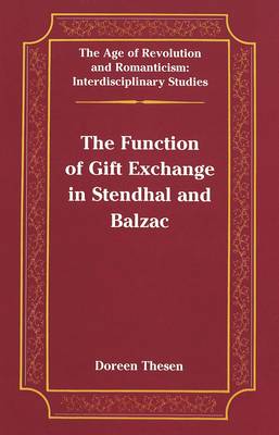 The Function of Gift Exchange in Stendhal and Balzac - The Age of Revolution and Romanticism Interdisciplinary Studies 28 (Hardback)