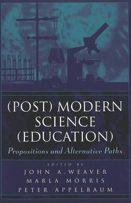 (Post) Modern Science (Education): Propositions and Alternative Paths - Counterpoints 137 (Paperback)