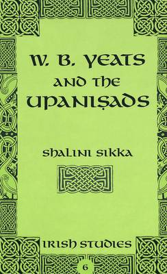 W.B. Yeats and the Upanisads - Irish Studies 6 (Hardback)