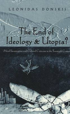 The End of Ideology & Utopia?: Moral Imagination and Cultural Criticism in the Twentieth Century - American University Studies, Series 5: Philosophy 191 (Hardback)