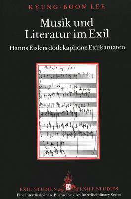 Musik und Literatur Im Exil: Hanns Eislers Dodekaphone Exilkantaten - Exilstudien/Exile Studies 9 (Hardback)