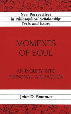 Moments of Soul: An Inquiry into Personal Attraction - New Perspectives in Philosophical Scholarship Texts and Issues 14 (Hardback)