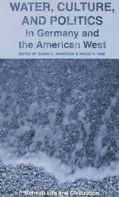 Water, Culture, and Politics in Germany and the American West - German Life & Civilization 36 (Hardback)