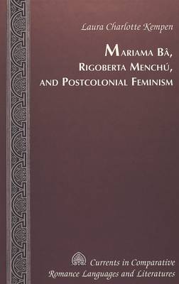 Mariama Ba, Rigoberta Menchu, and Postcolonial Feminism - Currents in Comparative Romance Languages & Literatures 97 (Hardback)