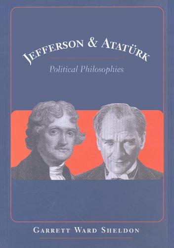 Jefferson and Atatuerk: Political Philosophies - Major Concepts in Politics and Political Theory 21 (Paperback)