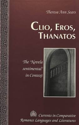 Clio, Eros, Thanatos: The 'Novela Sentimental' in Context - Currents in Comparative Romance Languages & Literatures 98 (Hardback)