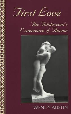First Love: The Adolescent's Experience of Amour - Adolescent Cultures, School & Society 18 (Paperback)