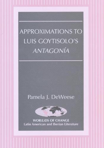 Approximations to Luis Goytisolo's Antagonia - Wor(L)Ds of Change: Latin American and Iberian Literature 50 (Hardback)