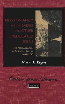 Newtonianism for the Ladies and Other Uneducated Souls: The Popularization of Science in Leipzig, 1687-1750 - Women in German Literature 6 (Hardback)
