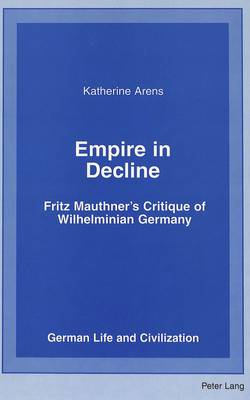 Empire in Decline: Fritz Mauthner's Critique of Wilhelminian Germany - German Life & Civilization 37 (Hardback)