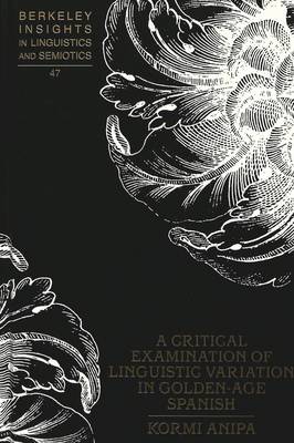 Critical Examination of Linguistic Variation in Golden-age Spanish - Berkeley Insights in Linguistics and Semiotics 47 (Hardback)