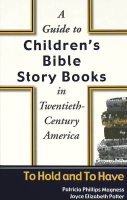 A Guide to Children's Bible Story Books in Twentieth-century America: To Hold and to Have (Hardback)