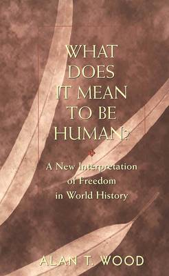 What Does It Mean to be Human?: A New Interpretation of Freedom in World History (Hardback)