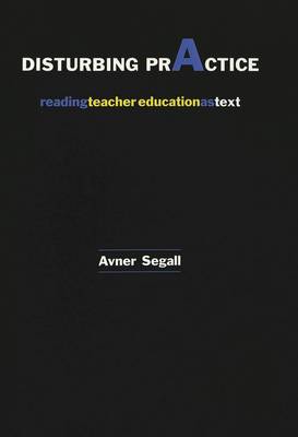 Disturbing Practice: Reading Teacher Education as Text - Higher Ed v. 8 (Paperback)