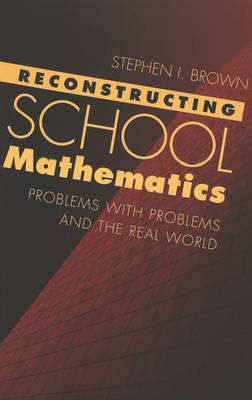Reconstructing School Mathematics: Problems with Problems and the Real World - Counterpoints 160 (Paperback)