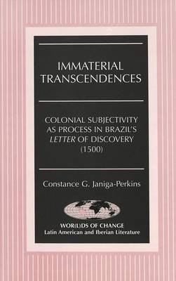 Immaterial Transcendences: Colonial Subjectivity as Process in Brazil's Letter of Discovery (1500) - Wor(L)Ds of Change: Latin American and Iberian Literature 51 (Hardback)