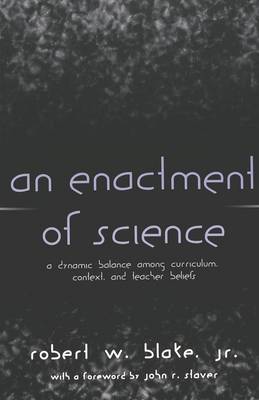 An Enactment of Science: A Dynamic Balance Among Curriculum, Context, and Teacher Beliefs - Counterpoints 161 (Paperback)